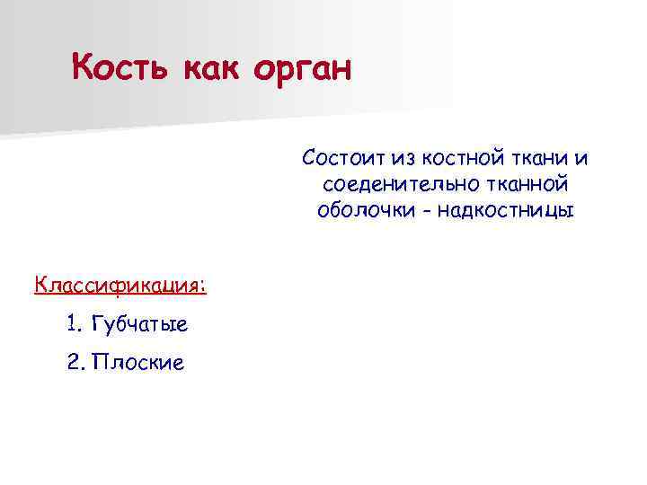 Кость как орган Состоит из костной ткани и соеденительно тканной оболочки - надкостницы Классификация: