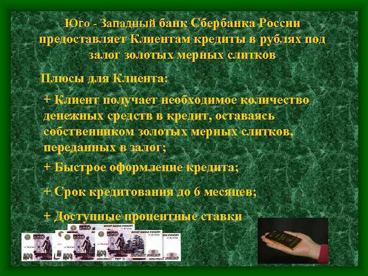 Юго - Западный банк Сбербанка России предоставляет Клиентам кредиты в рублях под залог золотых