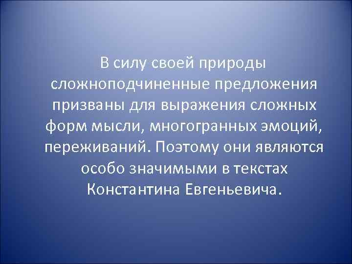 В силу своей природы сложноподчиненные предложения призваны для выражения сложных форм мысли, многогранных эмоций,