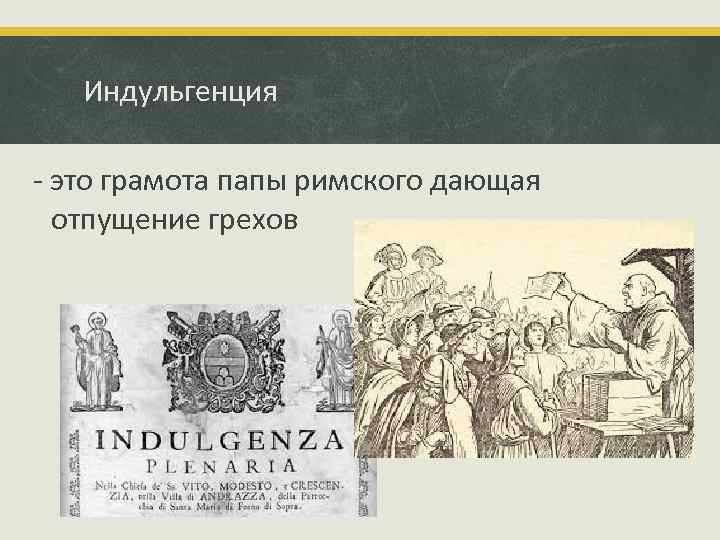 Индульгенция - это грамота папы римского дающая отпущение грехов 