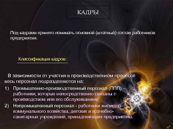 КАДРЫ Под кадрами принято понимать основной (штатный) состав работников предприятия. Классификация кадров: В зависимости