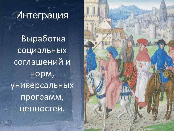 Интеграция Выработка социальных соглашений и норм, универсальных программ, ценностей. 
