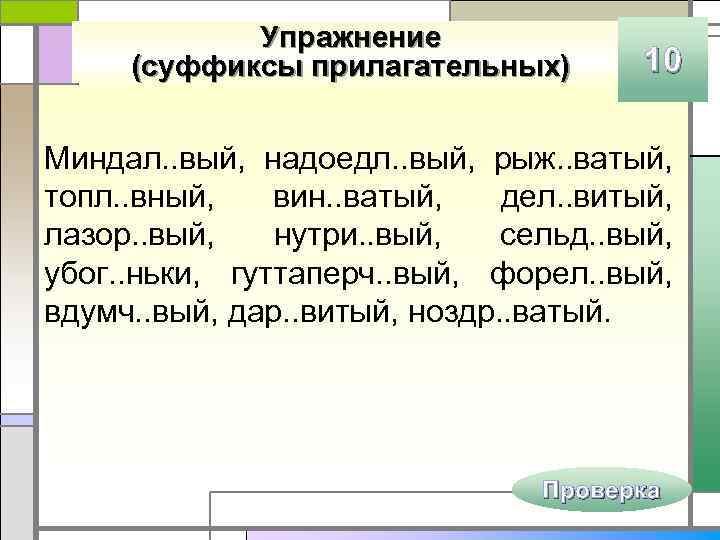 Упражнение (суффиксы прилагательных) 10 Миндал. . вый, надоедл. . вый, рыж. . ватый, топл.