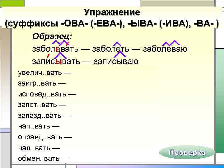 Упражнение (суффиксы -ОВА- (-ЕВА-), -ЫВА- (-ИВА), -ВА- ) Образец: е забол. . вать —