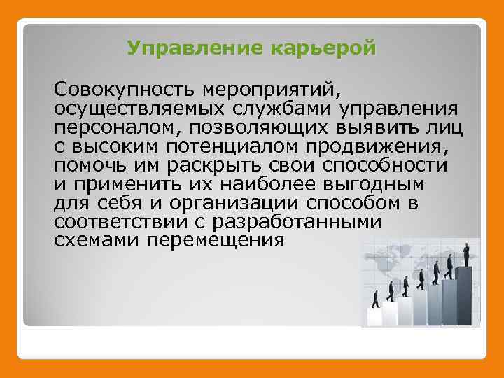 Управление карьерой Совокупность мероприятий, осуществляемых службами управления персоналом, позволяющих выявить лиц с высоким потенциалом