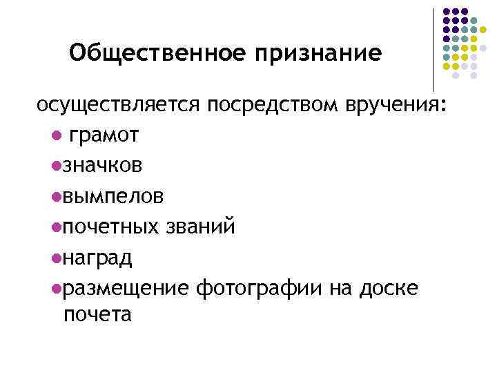 Общественное признание осуществляется посредством вручения: l грамот lзначков lвымпелов lпочетных званий lнаград lразмещение фотографии