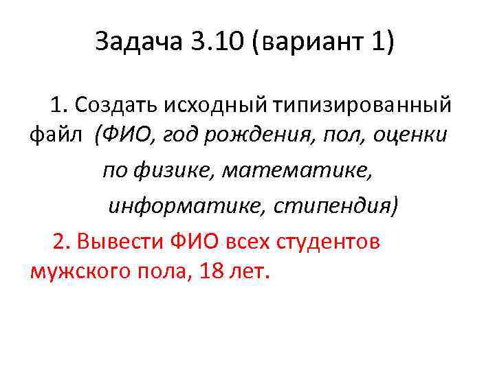 Задача 3. 10 (вариант 1) 1. Создать исходный типизированный файл (ФИО, год рождения, пол,