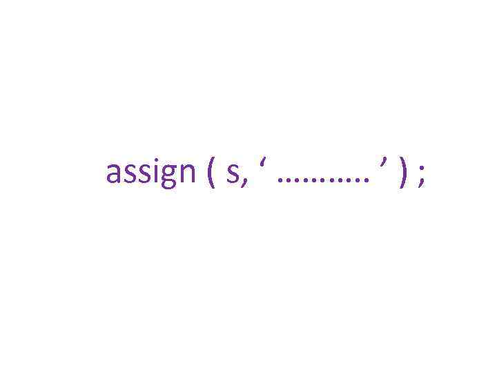 assign ( s, ‘ ………. . ’ ) ; 