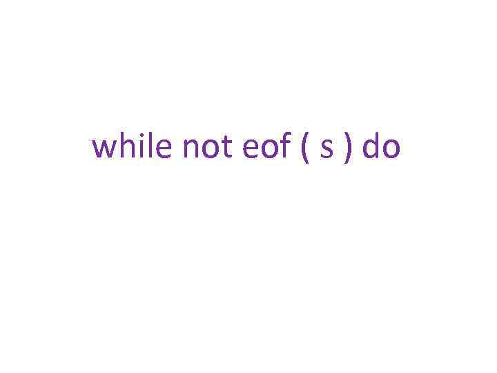 while not eof ( s ) do 