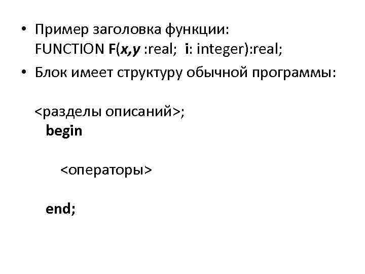  • Пример заголовка функции: FUNCTION F(x, y : real; i: integer): real; •