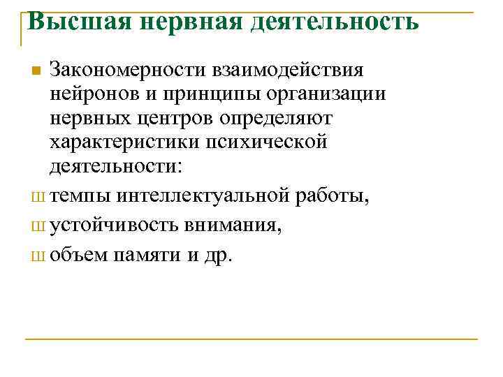 Высшая нервная деятельность Закономерности взаимодействия нейронов и принципы организации нервных центров определяют характеристики психической