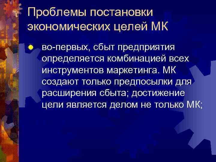 Проблемы постановки экономических целей МК ® во-первых, сбыт предприятия определяется комбинацией всех инструментов маркетинга.