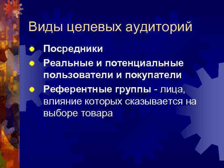Виды целевых аудиторий Посредники ® Реальные и потенциальные пользователи и покупатели ® Референтные группы