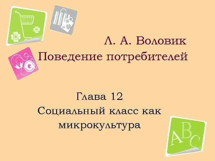 Л. А. Воловик Поведение потребителей Глава 12 Социальный класс как микрокультура 