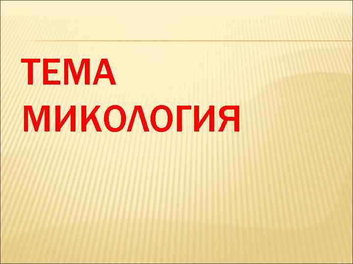 ТЕМА МИКОЛОГИЯ 