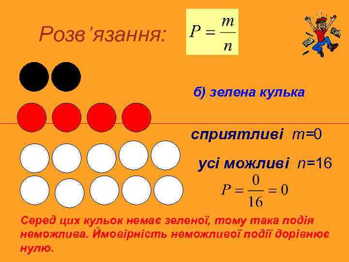 Розв’язання: б) зелена кулька сприятливі m=0 усі можливі n=16 Серед цих кульок немає зеленої,