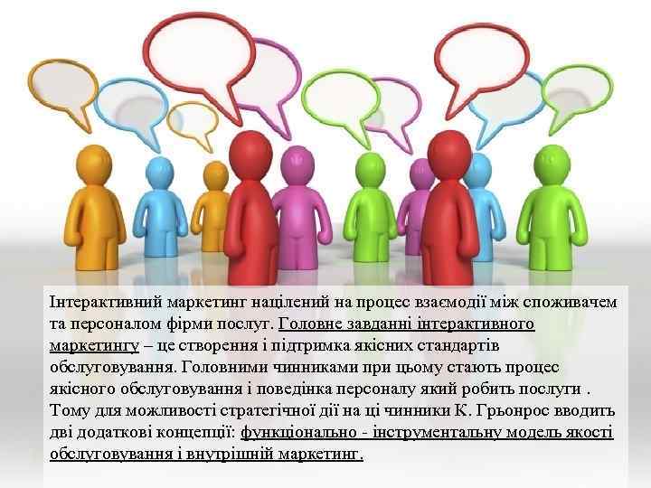 Інтерактивний маркетинг націлений на процес взаємодії між споживачем та персоналом фірми послуг. Головне завданні