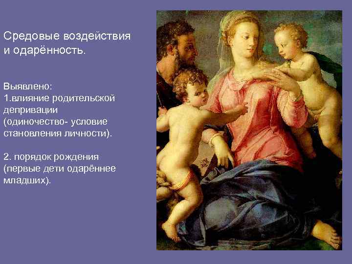 Средовые воздействия и одарённость. Выявлено: 1. влияние родительской депривации (одиночество- условие становления личности). 2.