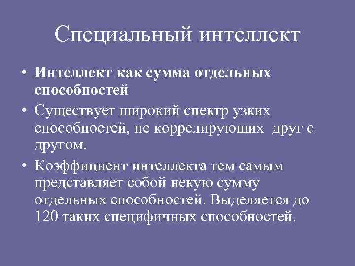 Специальный интеллект • Интеллект как сумма отдельных способностей • Существует широкий спектр узких способностей,