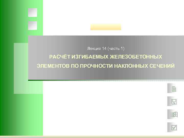 Лекция 14 (часть 1) РАСЧЁТ ИЗГИБАЕМЫХ ЖЕЛЕЗОБЕТОННЫХ ЭЛЕМЕНТОВ ПО ПРОЧНОСТИ НАКЛОННЫХ СЕЧЕНИЙ 