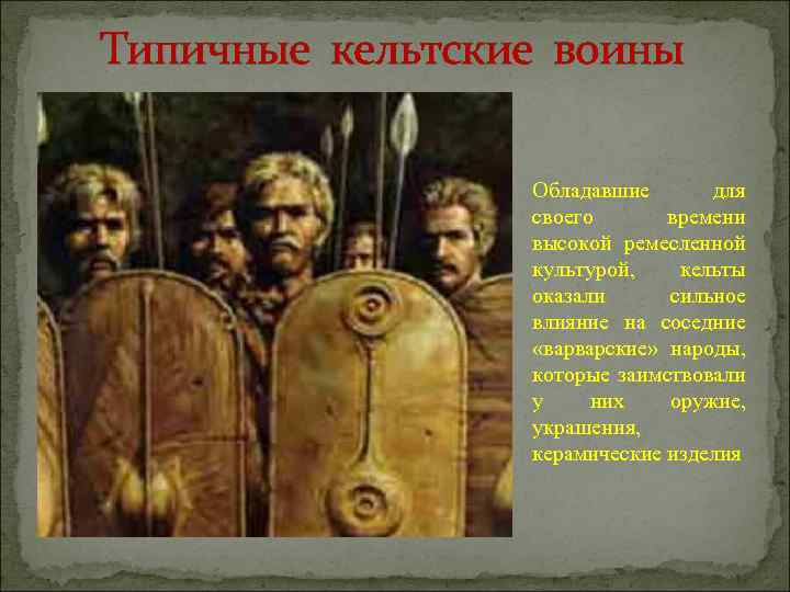 Типичные кельтские воины Обладавшие для своего времени высокой ремесленной культурой, кельты оказали сильное влияние