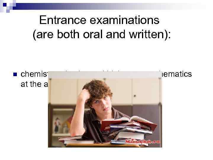 Entrance examinations (are both oral and written): n chemistry, physics and biology or mathematics