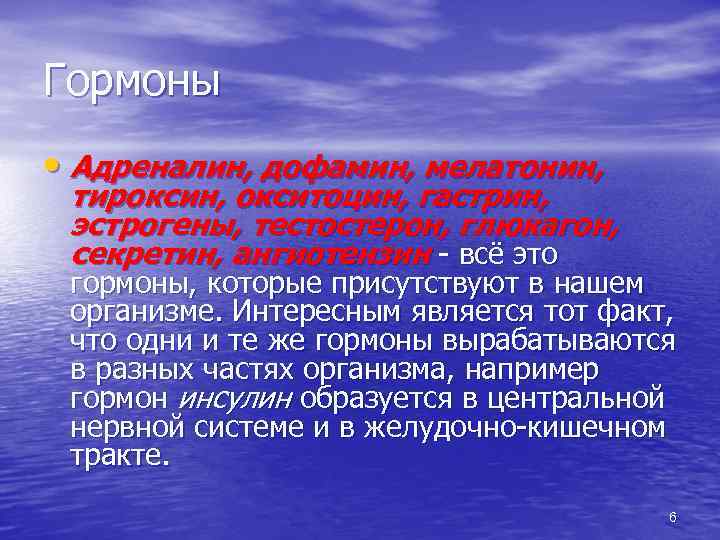 Гормоны • Адреналин, дофамин, мелатонин, тироксин, окситоцин, гастрин, эстрогены, тестостерон, глюкагон, секретин, ангиотензин всё