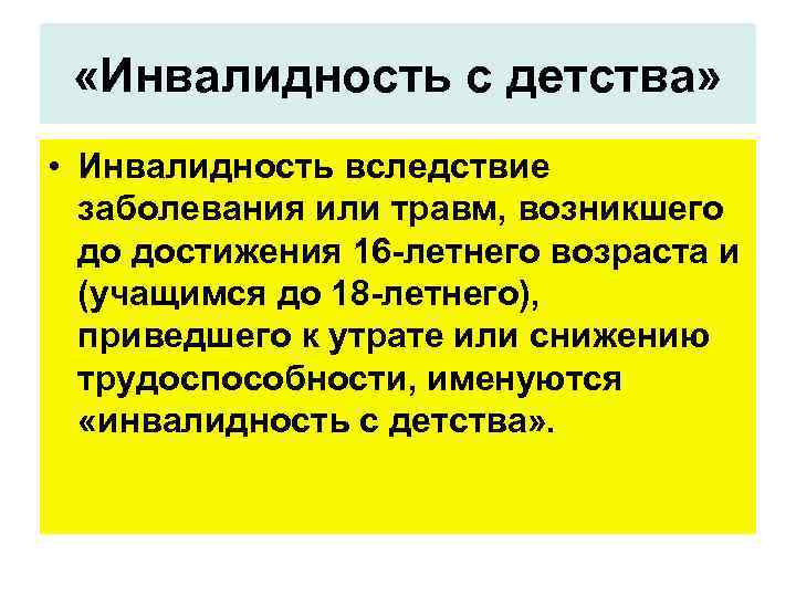  «Инвалидность с детства» • Инвалидность вследствие заболевания или травм, возникшего до достижения 16