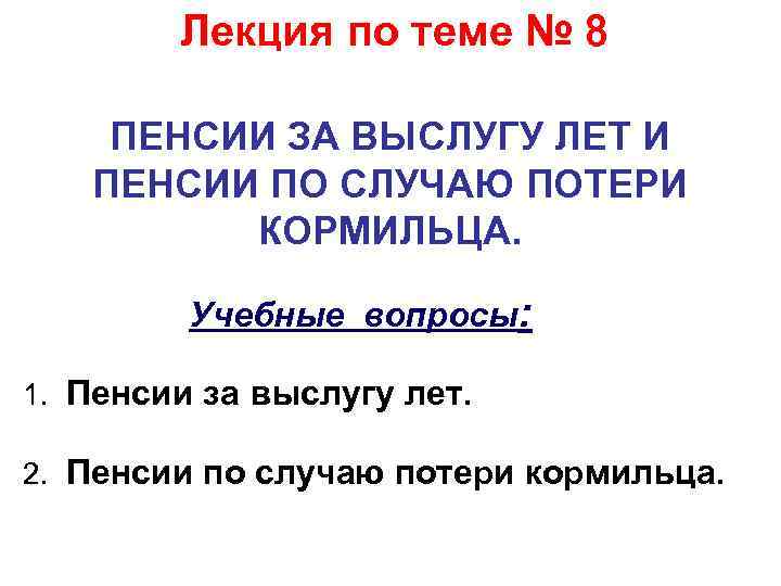 Лекция по теме № 8 ПЕНСИИ ЗА ВЫСЛУГУ ЛЕТ И ПЕНСИИ ПО СЛУЧАЮ ПОТЕРИ