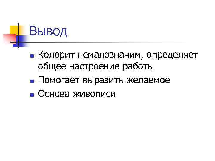 Вывод n n n Колорит немалозначим, определяет общее настроение работы Помогает выразить желаемое Основа