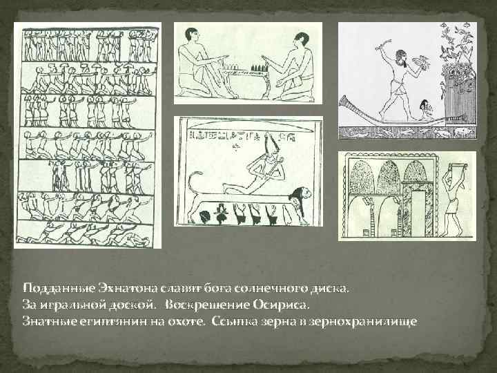 Подданные Эхнатона славят бога солнечного диска. За игральной доской. Воскрешение Осириса. Знатные египтянин на