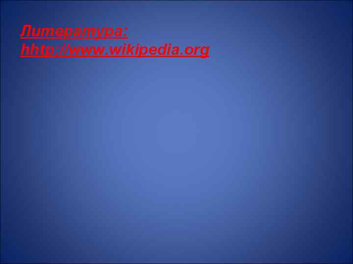 Литература: hhtp: //www. wikipedia. org 