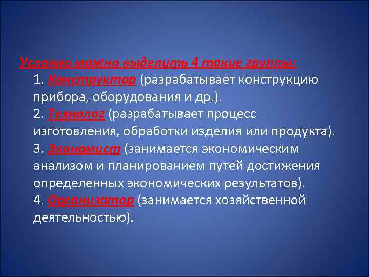 Условно можно выделить 4 такие группы: 1. Конструктор (разрабатывает конструкцию прибора, оборудования и др.