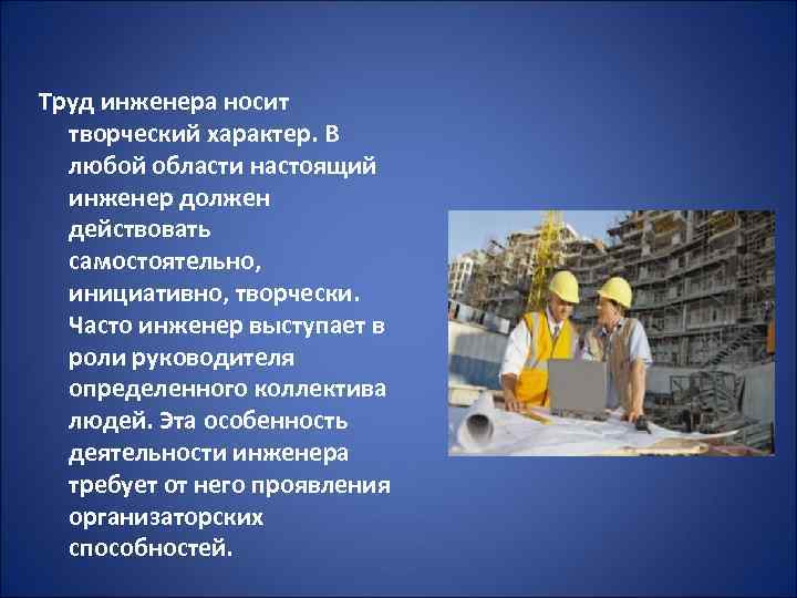 Труд инженера носит творческий характер. В любой области настоящий инженер должен действовать самостоятельно, инициативно,