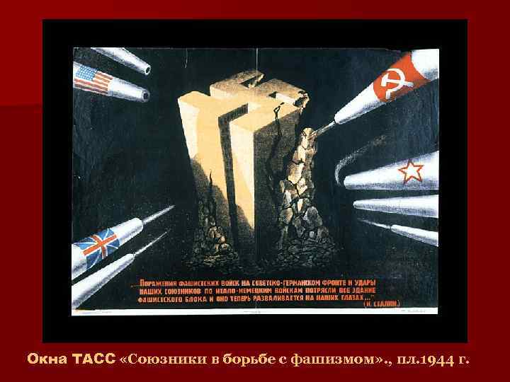 Окна ТАСС «Союзники в борьбе с фашизмом» . , пл. 1944 г. 