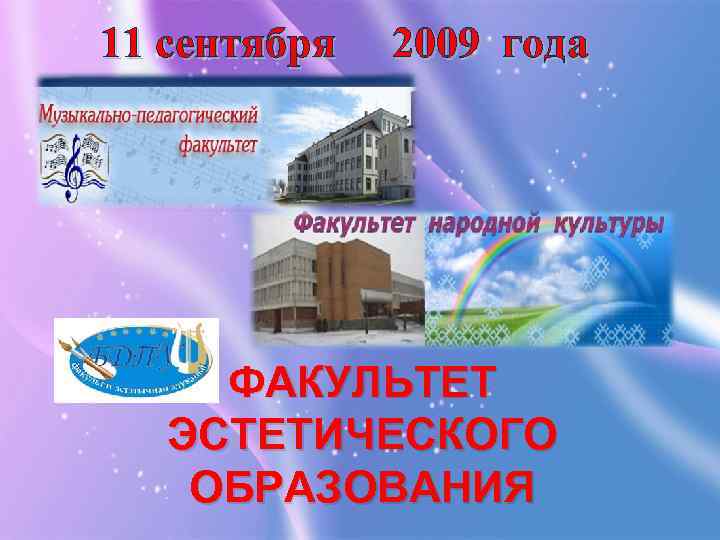 11 сентября 2009 года ФАКУЛЬТЕТ ЭСТЕТИЧЕСКОГО ОБРАЗОВАНИЯ 