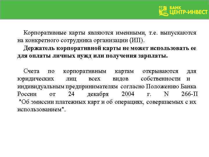 Корпоративные карты являются именными, т. е. выпускаются на конкретного сотрудника организации (ИП). Держатель корпоративной