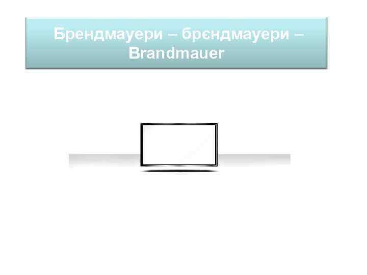 Брендмауери – брєндмауери – Brandmauer 