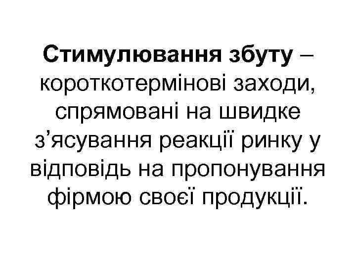 Стимулювання збуту – короткотермінові заходи, спрямовані на швидке з’ясування реакції ринку у відповідь на