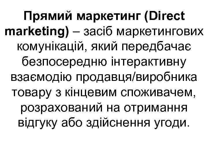 Прямий маркетинг (Direct marketing) – засіб маркетингових комунікацій, який передбачає безпосередню інтерактивну взаємодію продавця/виробника