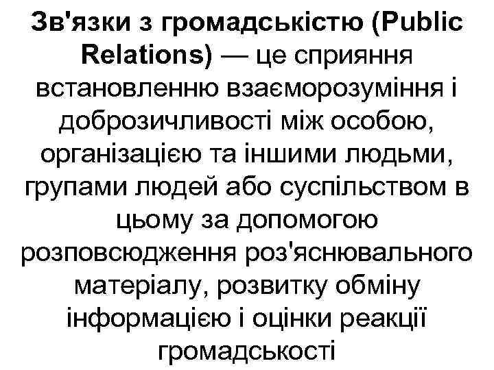 Зв'язки з громадськістю (Public Relations) — це сприяння встановленню взаєморозуміння і доброзичливості між особою,