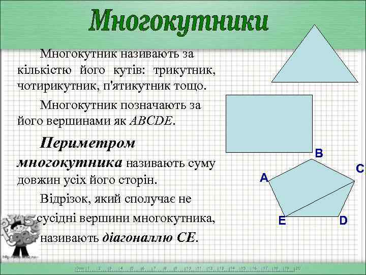 Многокутник називають за кількістю його кутів: трикутник, чотирикутник, п'ятикутник тощо. Многокутник позначають за його