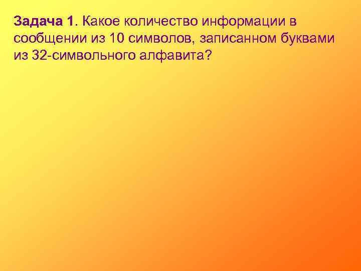 Задача 1. Какое количество информации в сообщении из 10 символов, записанном буквами из 32