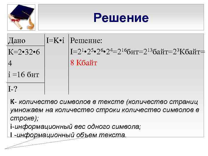 Решение Дано I=K • i Решение: I=21 • 25 • 26 • 24=216 бит=213