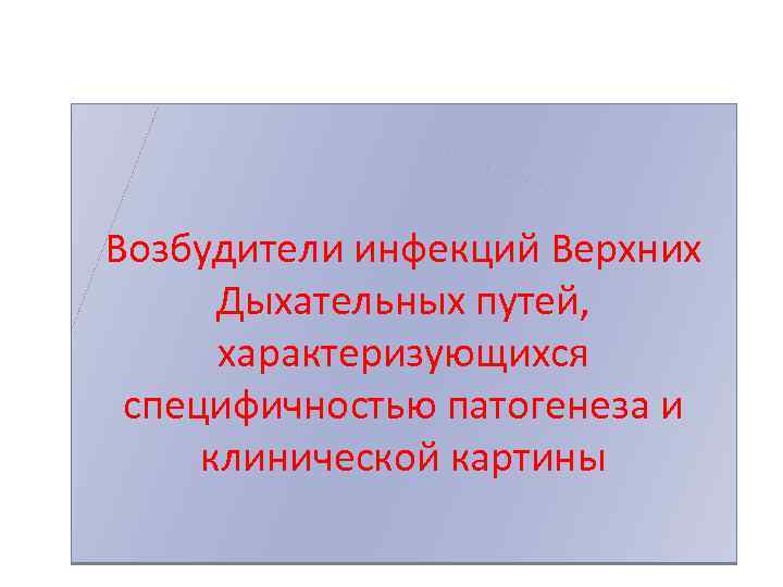 Возбудители инфекций Верхних Дыхательных путей, характеризующихся специфичностью патогенеза и клинической картины 