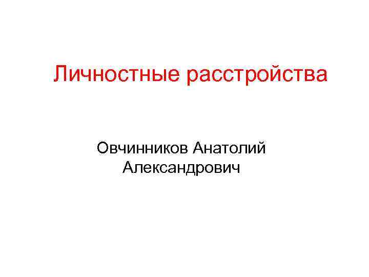 Личностные расстройства Овчинников Анатолий Александрович 