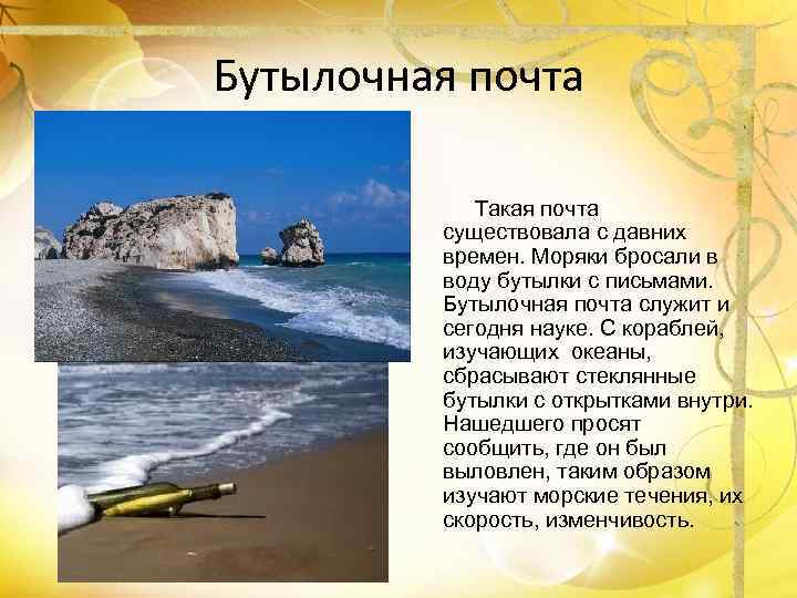 Бутылочная почта Такая почта существовала с давних времен. Моряки бросали в воду бутылки с