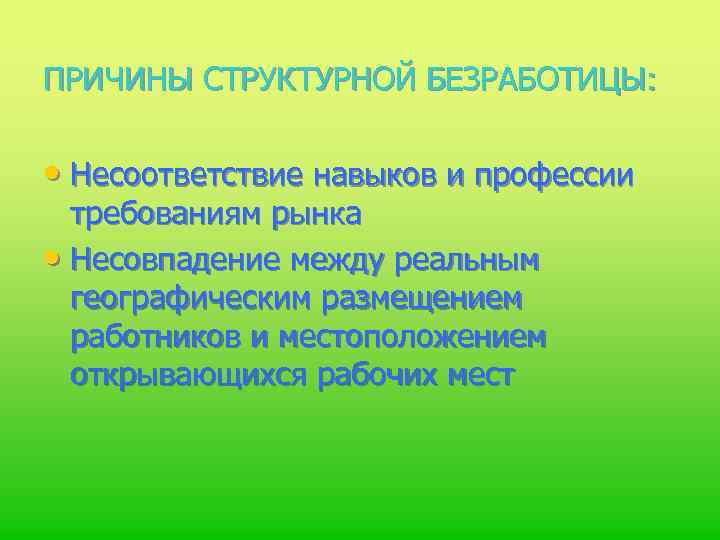 ПРИЧИНЫ СТРУКТУРНОЙ БЕЗРАБОТИЦЫ: • Несоответствие навыков и профессии требованиям рынка • Несовпадение между реальным