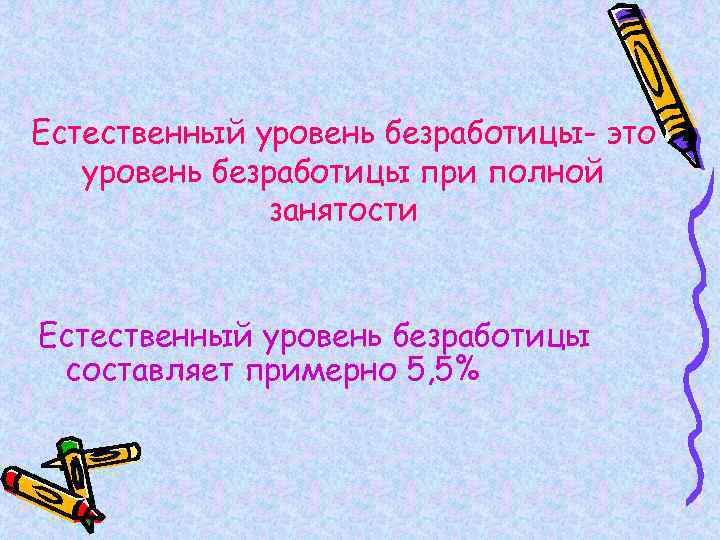 Естественный уровень безработицы- это уровень безработицы при полной занятости Естественный уровень безработицы составляет примерно