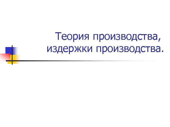 Теория производства, издержки производства. 